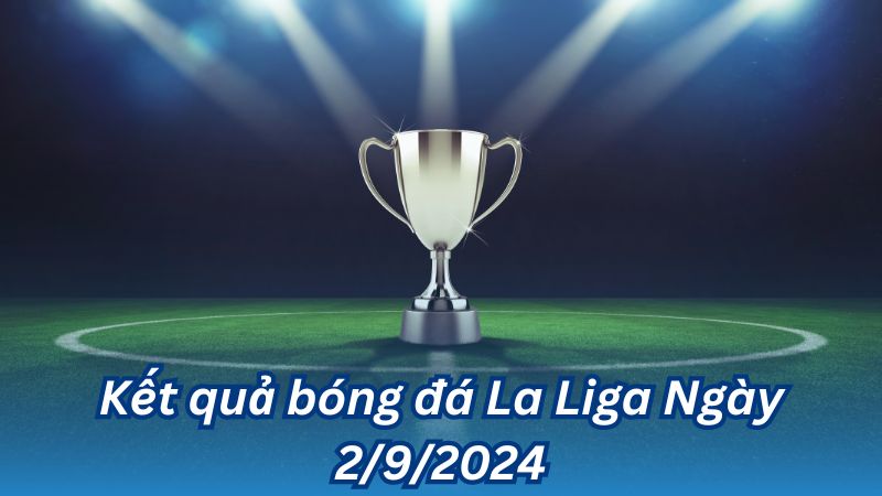 Kết quả bóng đá La Liga Ngày 2/9/2024
