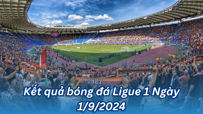 Kết quả bóng đá Ligue 1 Ngày 1/9/2024