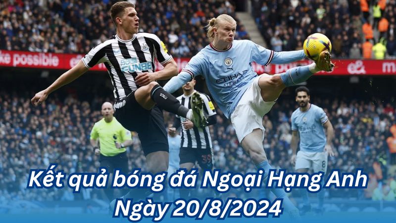 Kết quả bóng đá Ngoại Hạng Anh Ngày 20/8/2024