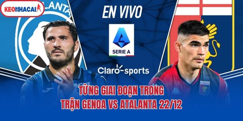 tung giai doan trong tran genoa vs atalanta 22 12 Từng giai đoạn trong trận Genoa vs Atalanta 22/12